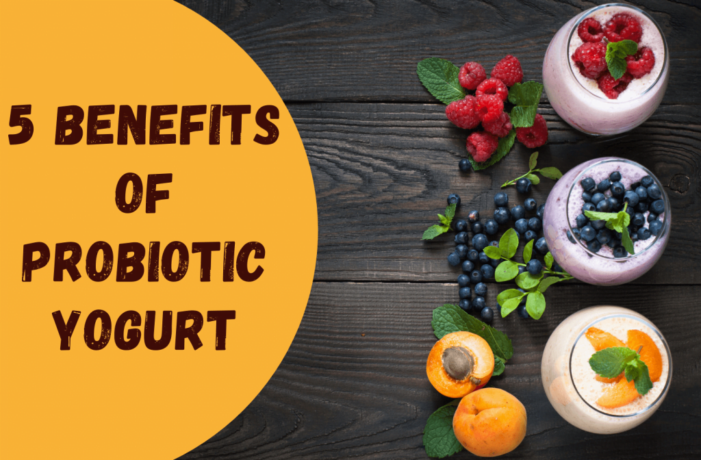 5 Benefits Of Probiotic Yogurt